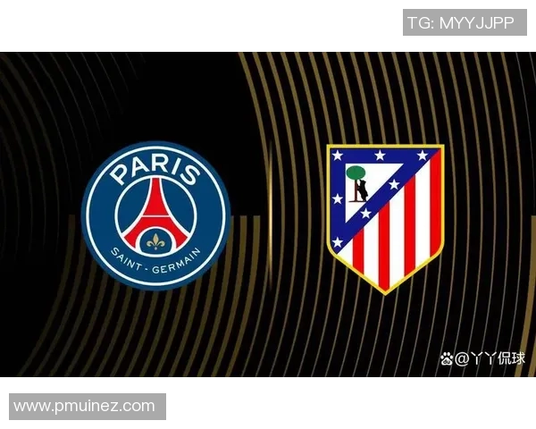 巴黎圣日耳曼与马德里竞技的精彩对决预测与分析 巴黎圣日耳曼与马德里竞技的精彩对决预测与分析
