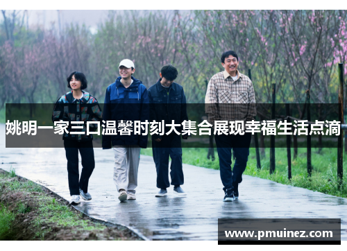 姚明一家三口温馨时刻大集合展现幸福生活点滴