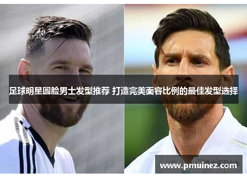足球明星圆脸男士发型推荐 打造完美面容比例的最佳发型选择