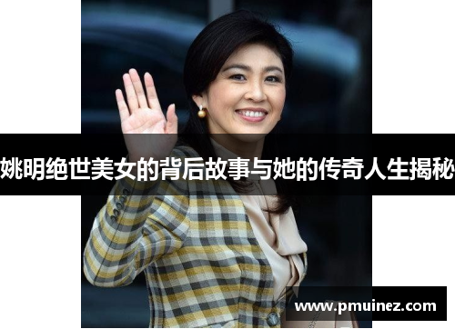 姚明绝世美女的背后故事与她的传奇人生揭秘