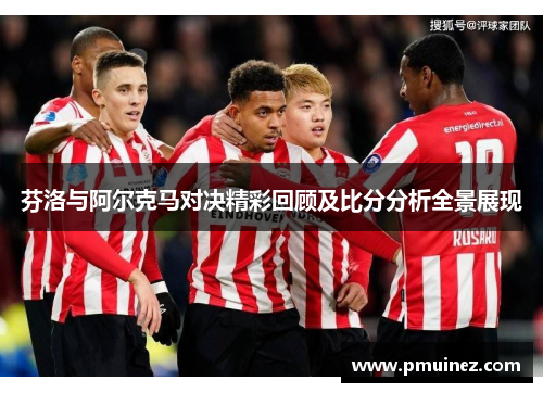 芬洛与阿尔克马对决精彩回顾及比分分析全景展现